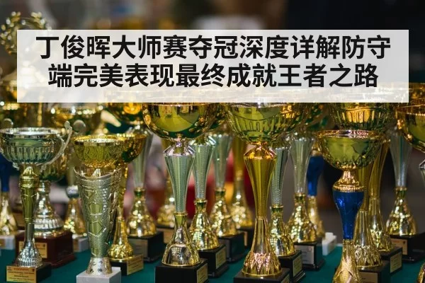 丁俊晖大师赛夺冠深度详解防守端完美表现最终成就王者之路