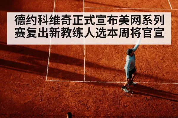 德约科维奇正式宣布美网系列赛复出新教练人选本周将官宣