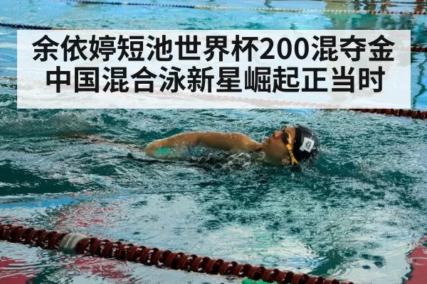 余依婷短池世界杯200混夺金 中国混合泳新星崛起正当时