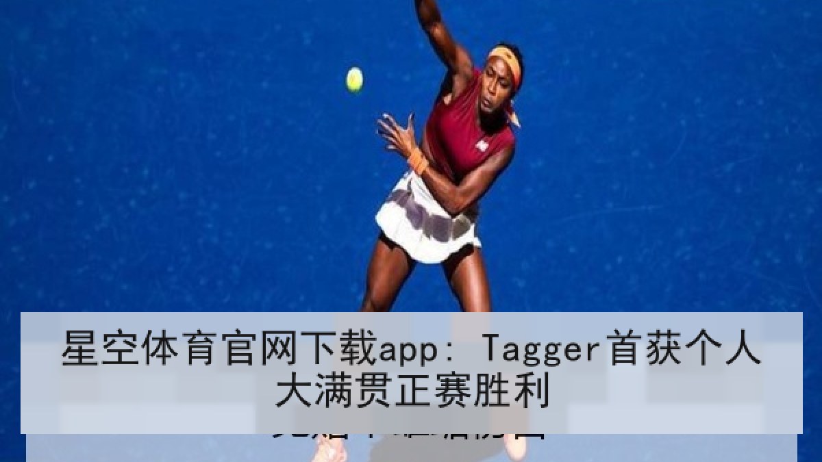星空体育官网下载app: Tagger首获个人大满贯正赛胜利