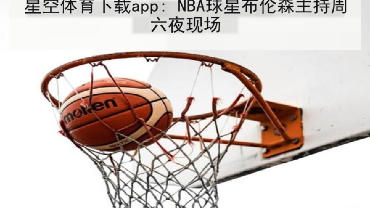 星空体育下载app: NBA球星布伦森主持周六夜现场 星空体育下载app: NBA球星布伦森主持周六夜现场